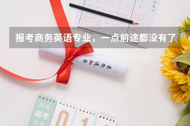 报考商务英语专业，一点前途都没有了吗？