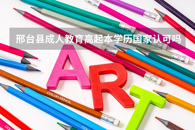 邢台县成人教育高起本学历国家认可吗？