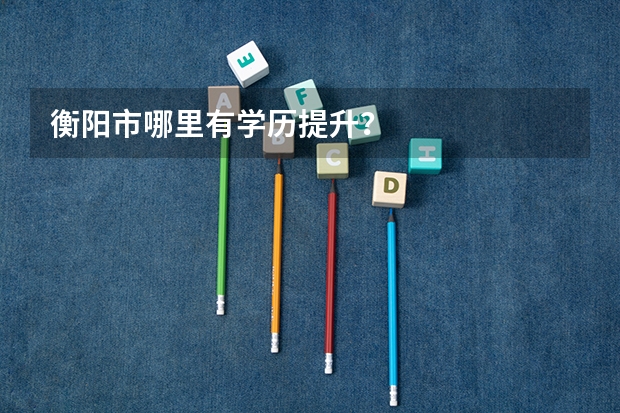 衡阳市哪里有学历提升？
