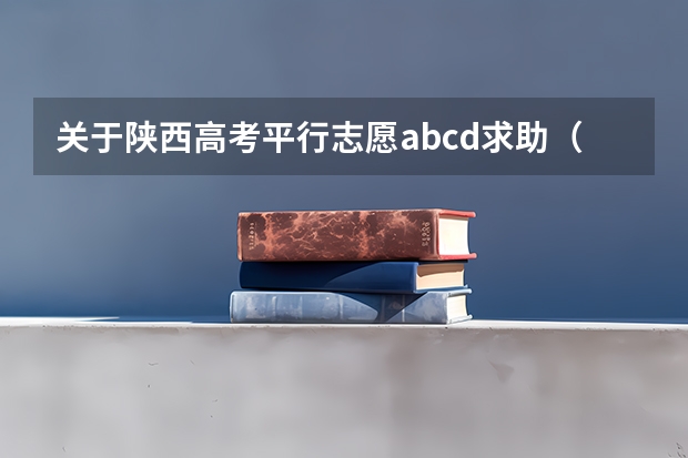 关于陕西高考平行志愿abcd求助(陕西高考志愿填报系统登录入口网址,登录账号密码和方法)