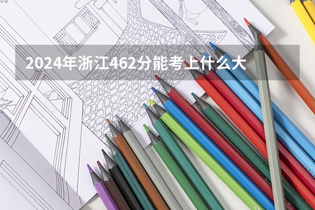 2024年浙江462分能考上什么大学?