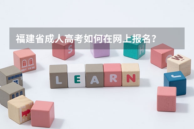 福建省成人高考如何在网上报名？