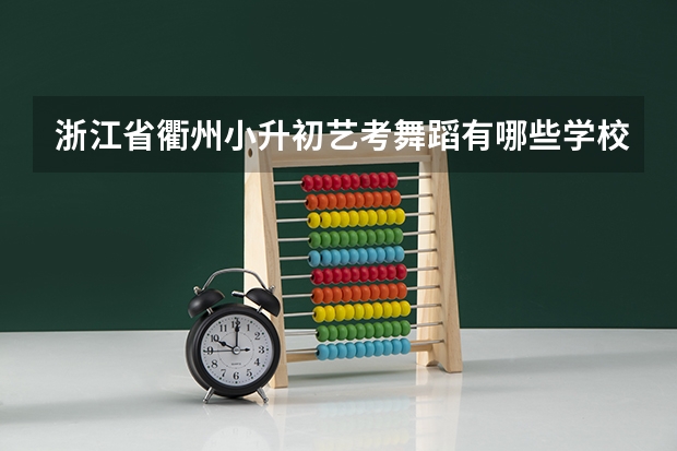 浙江省衢州小升初艺考舞蹈有哪些学校