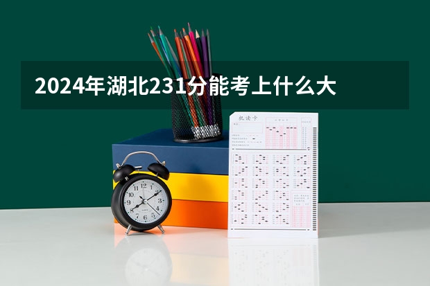 2024年湖北231分能考上什么大学?