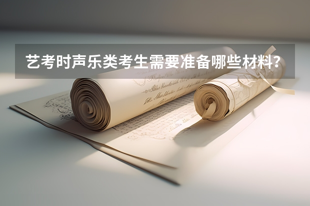 艺考时声乐类考生需要准备哪些材料？