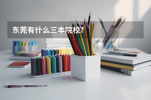 东莞有什么三本院校？