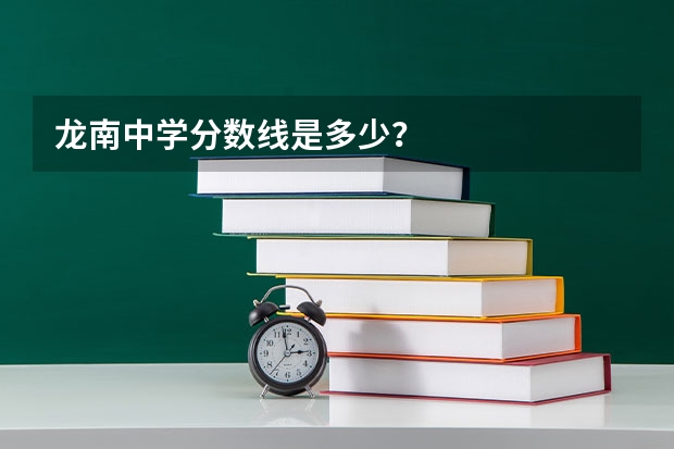 龙南中学分数线是多少？