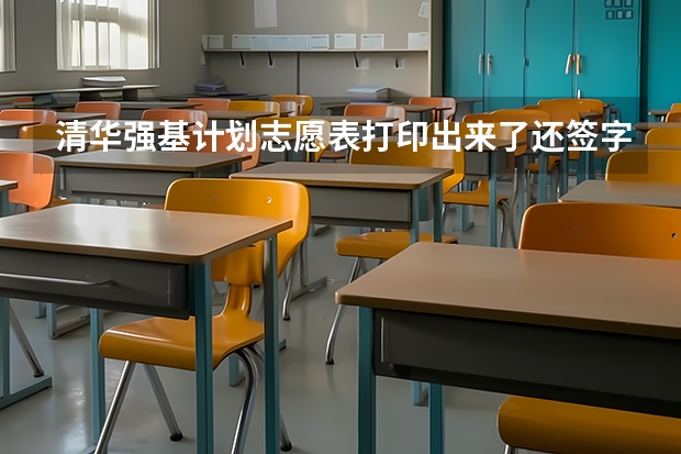 清华强基计划志愿表打印出来了还签字上传吗?