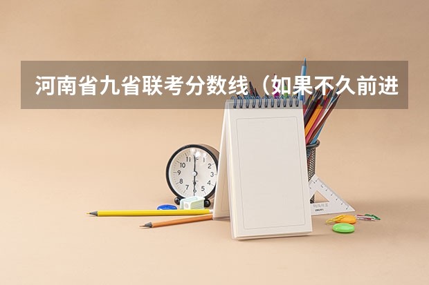 河南省九省联考分数线（如果不久前进行的八省联考是高考的话各大高校录取分数线会不会有所降低?）