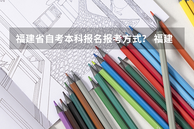 福建省自考本科报名报考方式? 福建高考志愿模拟填报系统时间安排(官网入口)