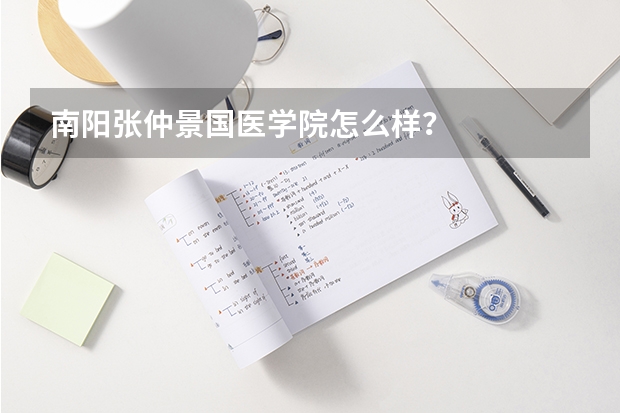 南阳张仲景国医学院怎么样？