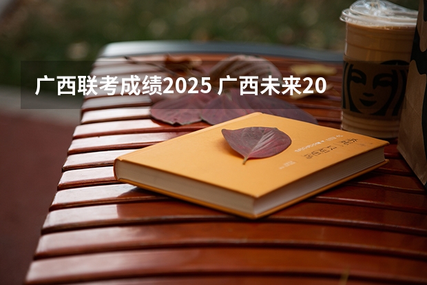 广西联考成绩2025 广西未来2025重点发展的城市