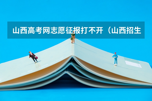山西高考网志愿征报打不开（山西招生考试网官网入口网址：http://www.sxkszx.cn/）