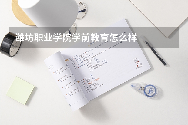 潍坊职业学院学前教育怎么样