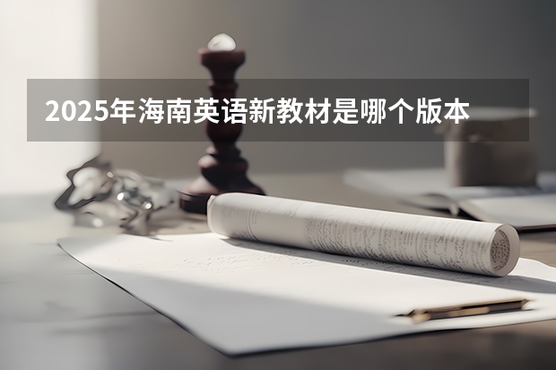 2025年海南英语新教材是哪个版本