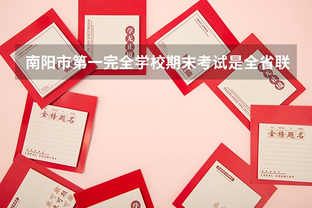 南阳市第一完全学校期末考试是全省联考吗