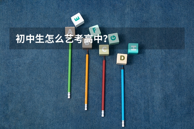 初中生怎么艺考高中？