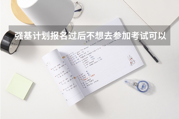 强基计划报名过后不想去参加考试可以不去吗