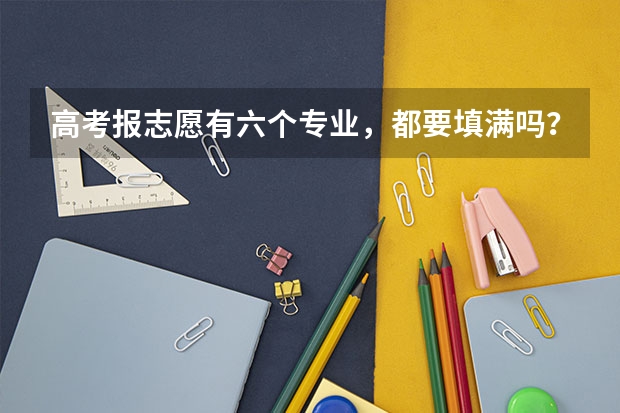 高考报志愿有六个专业，都要填满吗？