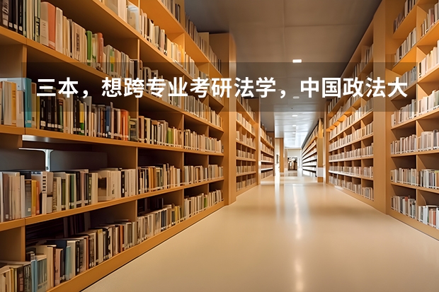 三本，想跨专业考研法学，中国政法大学。很难么 急~~~请问西南政法大学的三本