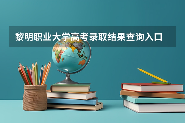 黎明职业大学高考录取结果查询入口 录取分数线是多少