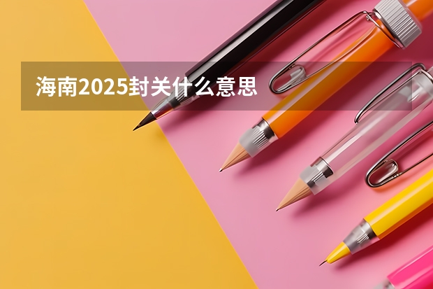 海南2025封关什么意思