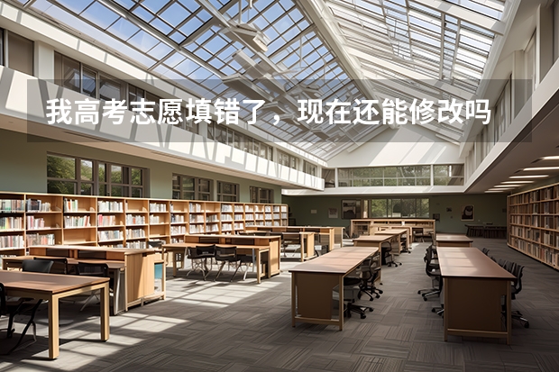 我高考志愿填错了，现在还能修改吗