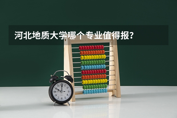 河北地质大学哪个专业值得报？