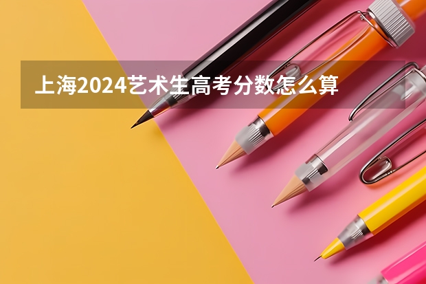 上海2024艺术生高考分数怎么算