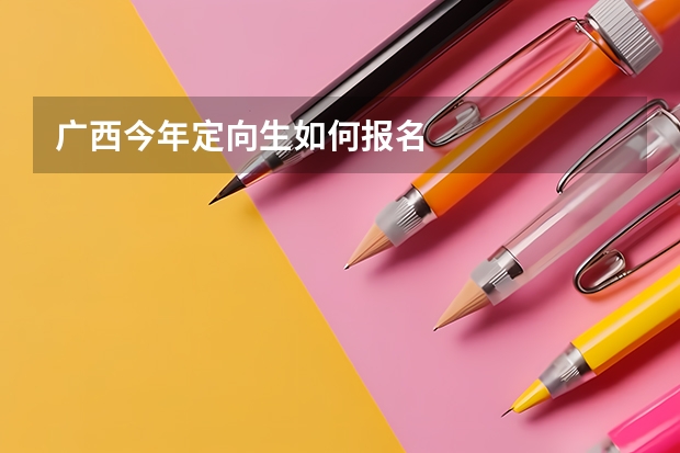 广西今年定向生如何报名