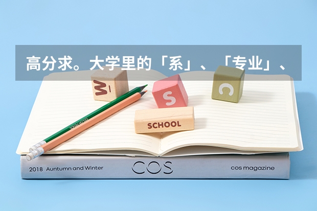 高分求。大学里的「系」、「专业」、「学部」之类的是什么?大学里是如何学习的?