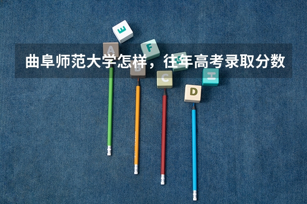 曲阜师范大学怎样，往年高考录取分数线文科是多少