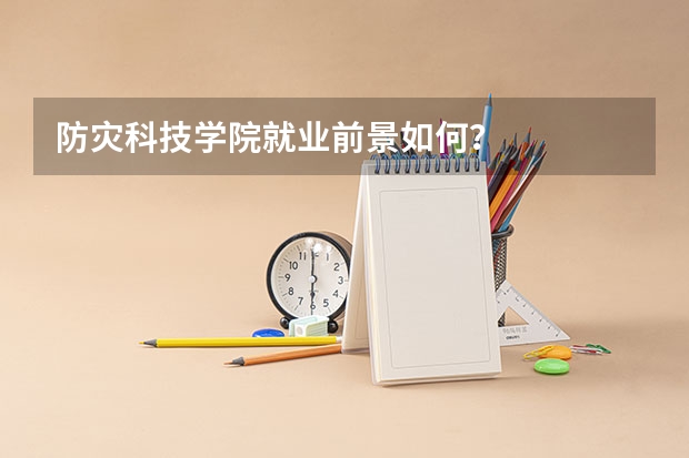 防灾科技学院就业前景如何？