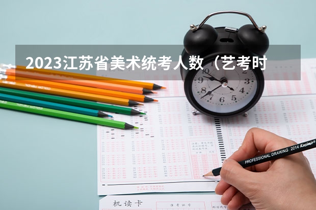 2023江苏省美术统考人数（艺考时间）