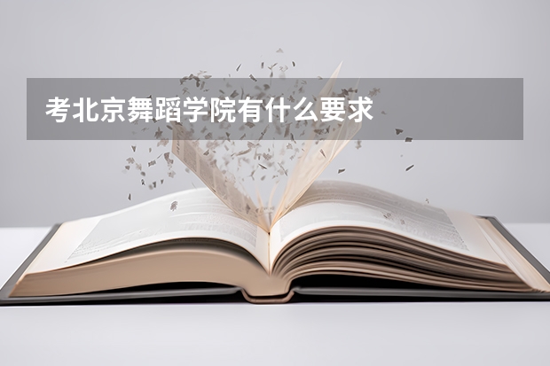 考北京舞蹈学院有什么要求