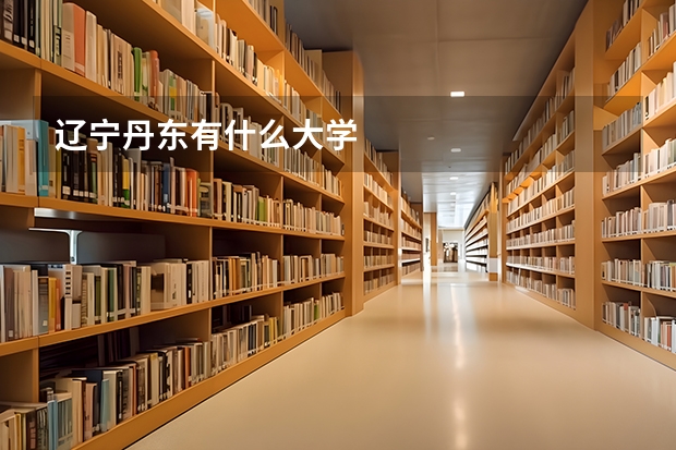 辽宁丹东有什么大学