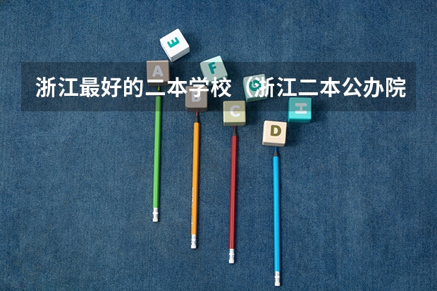 浙江最好的二本学校（浙江二本公办院校排名）