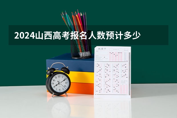 2024山西高考报名人数预计多少