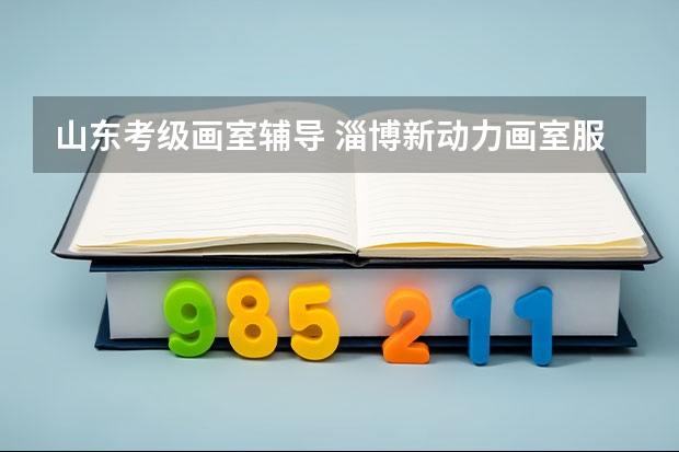 山东考级画室辅导 淄博新动力画室服务(淄博和济南艺考的考点在哪)