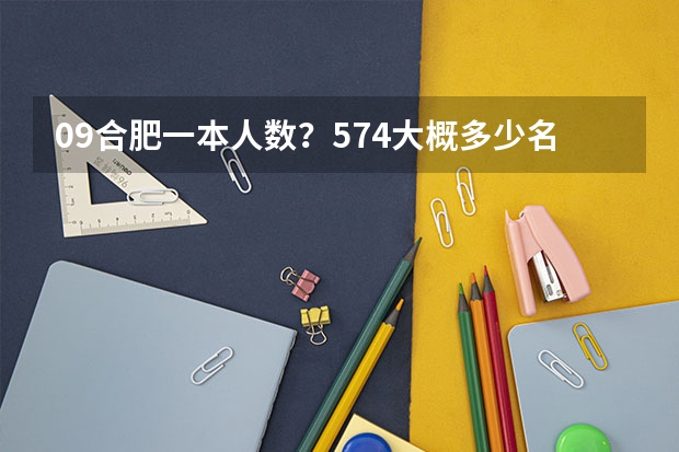 09合肥一本人数?574大概多少名?
