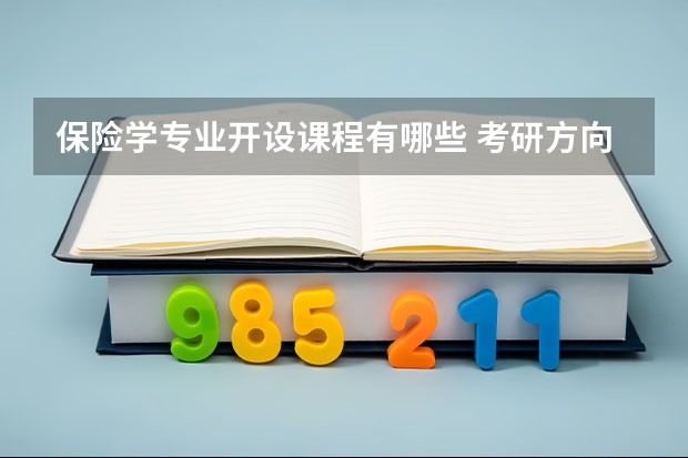 保险学专业开设课程有哪些 考研方向是什么