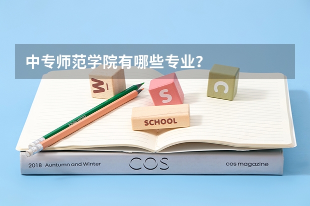 中专师范学院有哪些专业？