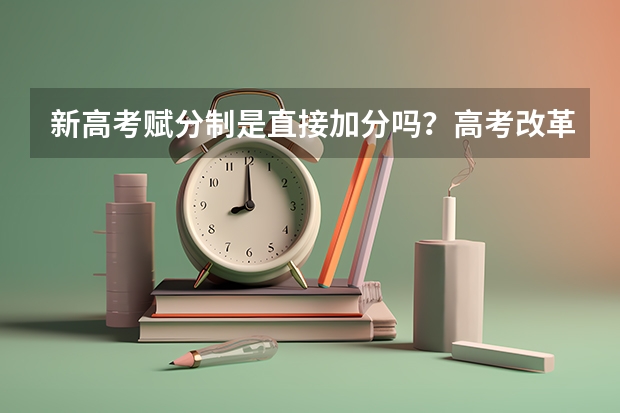 新高考赋分制是直接加分吗？高考改革后物理和历史实行赋分吗？