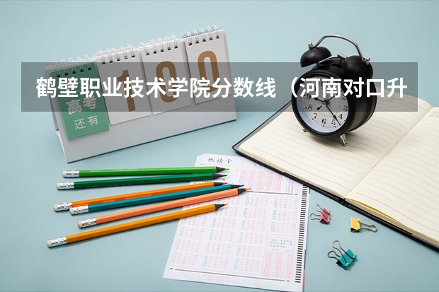 鹤壁职业技术学院分数线(河南对口升学补录)