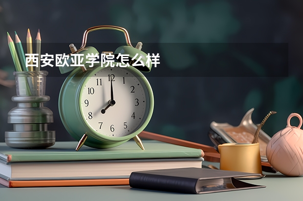 西安欧亚学院怎么样