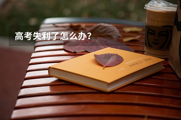 高考失利了怎么办?