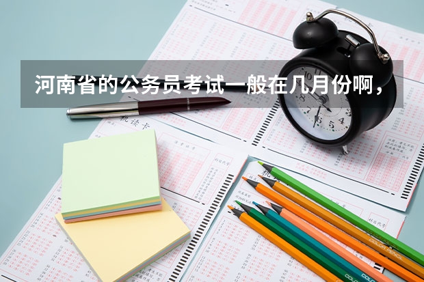 河南省的公务员考试一般在几月份啊，为什么有3。4月报名的，也有7,8月报名的，省考和联考一样吗？