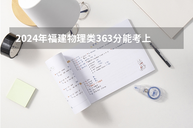 2024年福建物理类363分能考上什么大学?