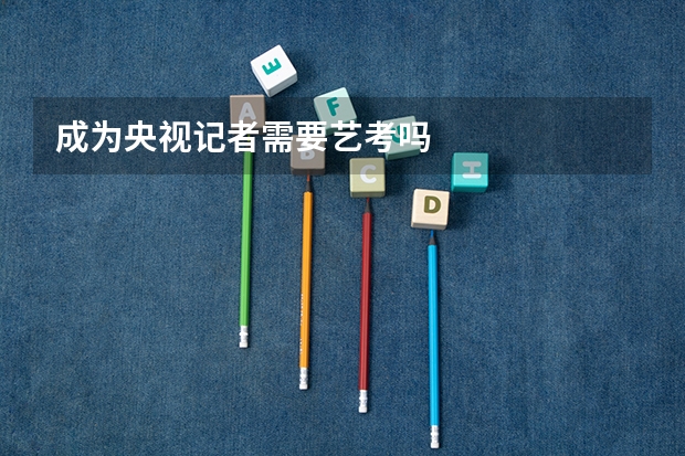 成为央视记者需要艺考吗
