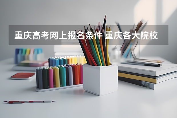 重庆高考网上报名条件 重庆各大院校成人高考报名条件？
